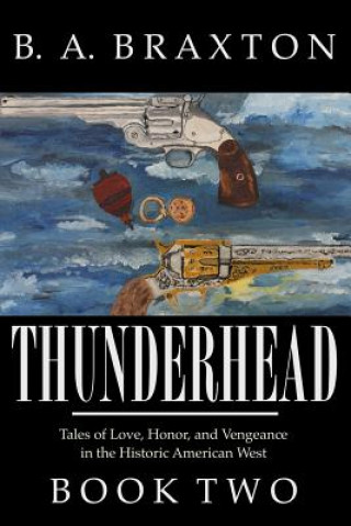 Kniha Thunderhead, Book Two: Tales of Love, Honor, and Vengeance in the Historic American West B a Braxton