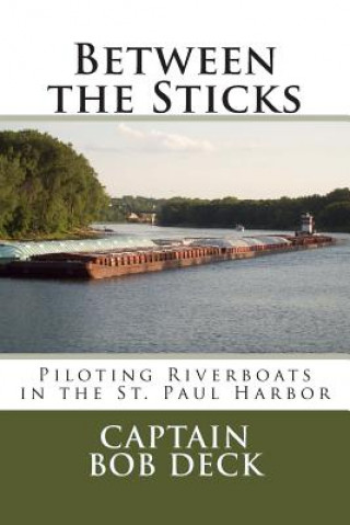 Buch Between the Sticks: piloting riverboats in the St. Paul Harbor on the Upper Mississippi River Captain Bob Deck