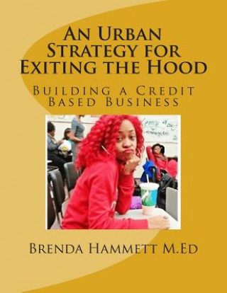 Knjiga An Urban Strategy for Exiting the Hood: Building a Credit Based Business Mrs Brenda N Hammett M Ed