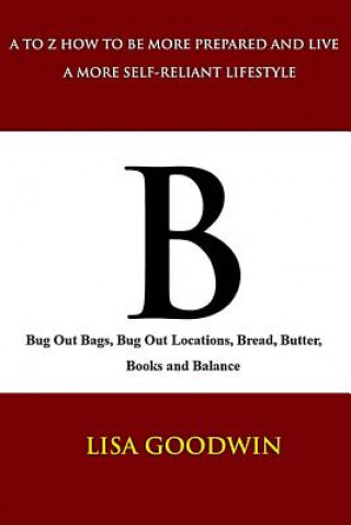 Kniha B Bug Out Bags, Bug Out Locations, Bread, Butter, Books, and Balance Lisa Goodwin