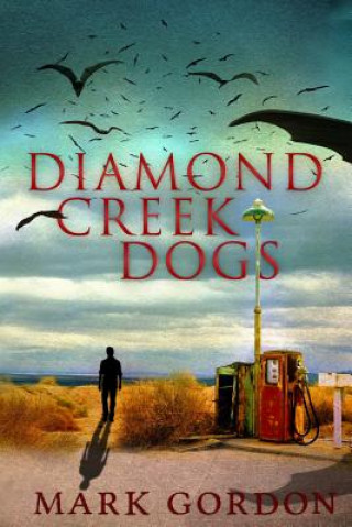 Kniha Diamond Creek Dogs: Epic sequel to the post-apocalyptic thriller, Desolation Boulevard. Mark Gordon