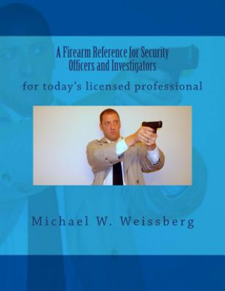 Könyv A Firearm Reference for Security Officers and Investigators Michael W Weissberg