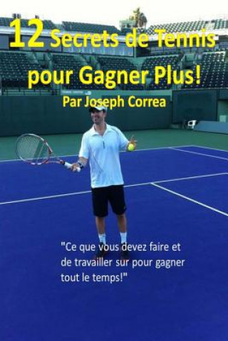 Carte 12 Secrets de tennis pour gagner plus!: "Ce que vous devez faire et de travailler sur pour gagner tout le temps!" Joseph Correa