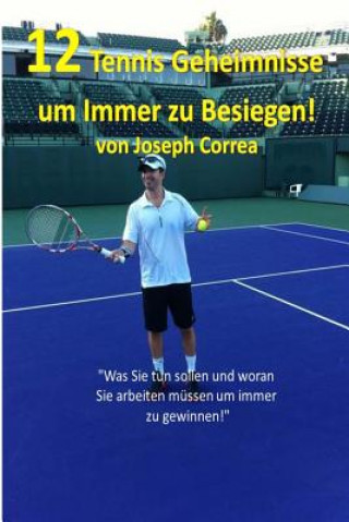 Knjiga 12 Tennis Geheimnisse um Immer zu Besiegen: Was Sie tun sollen und woran Sie arbeiten mussen um immer zu gewinnen Joseph Correa