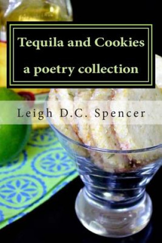 Kniha Tequila and Cookies: A Poetry Collection Leigh D C Spencer