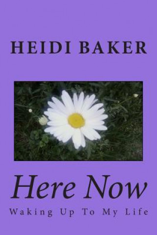 Kniha Here Now: Waking Up To My Life Heidi Baker