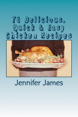Carte 76 Delicious, Quick & Easy Chicken Recipes Jennifer James
