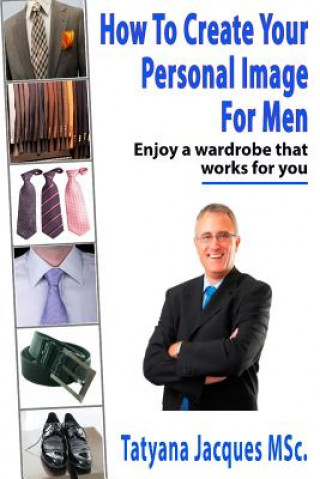 Książka How To Create Your Personal Image - For Men: Enjoy A Wardrobe That Works For You Tatyana Jacques