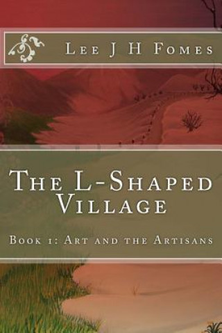 Książka The L-Shaped Village: Art and the Artisans Lee J H Fomes