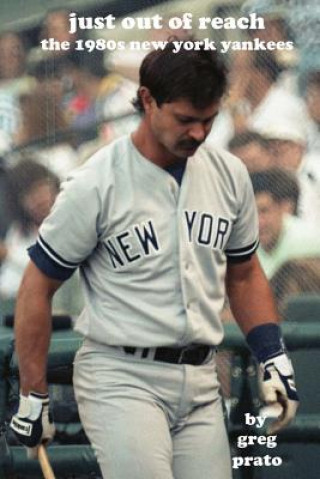 Kniha Just Out of Reach: The 1980s New York Yankees Greg Prato