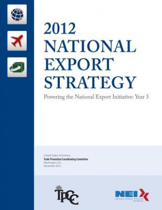 Könyv 2012 National Export Strategy: Powering the National Export Initiative: Year 3 Trade Promotion Coordination Committee