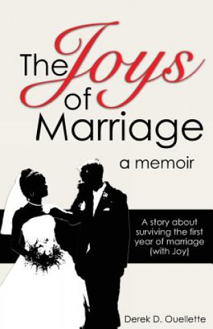 Könyv Joys of Marriage: A story about surviving the first year of marriage (with Joy) MR Derek D Ouellette