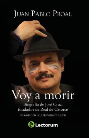 Carte Voy a morir: Biografía de José Cruz, fundador de Real de Catorce Juan Pablo Proal