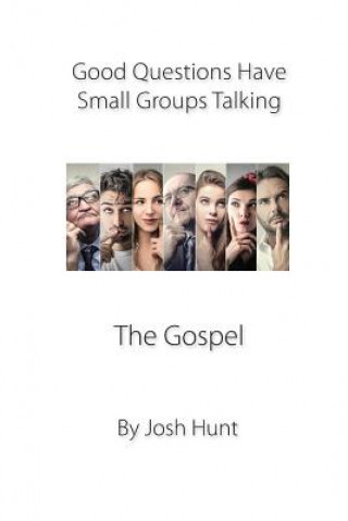 Carte Good Questions Have Small Groups Talking -- The Gospel: The Gospel Josh Hunt