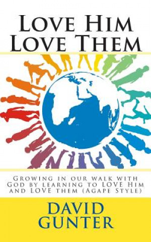 Carte Love Him Love Them: Growing in our walk with God by learning to LOVE Him and LOVE them (Agape Style) David  Gunter