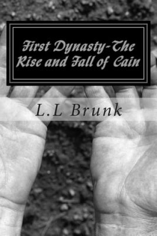 Kniha First Dynasty-The Rise And Fall of Cain: First Dynasty-The Rise And Fall of Cain L L Brunk