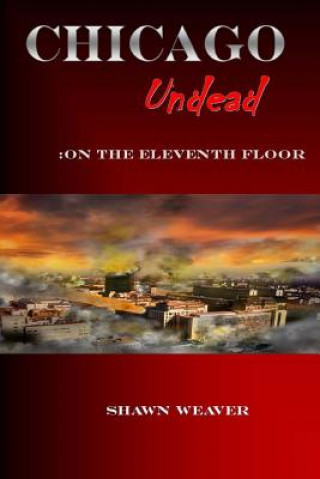 Könyv Chicago Undead: On the eleventh floor MR Shawn Weaver