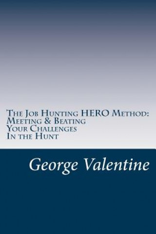Carte The Job Hunting HERO Method: Meet and beat your challenges and Land That Job MR George F Valentine