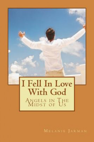 Libro I Fell In Love With God: Angels in The Midst of Us Melanie Jarman