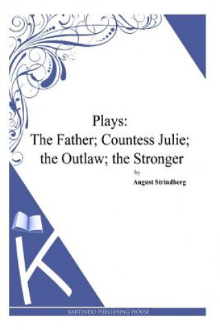 Könyv Plays: The Father; Countess Julie; the Outlaw; the Stronger August Strindberg