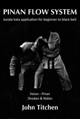 Könyv Pinan Flow System: Heian - Pinan Shodan & Nidan: karate kata application for beginner to black belt John Titchen