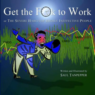 Kniha Get the F**k to Work: The Severe Habits of Highly Ineffective People Saul Tanpepper