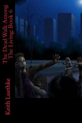 Könyv The Dead Walk Among The Living: Book 6 Keith Adam Luethke