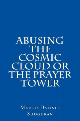 Kniha Abusing the Cosmic Cloud or The Prayer Tower Marcia Batiste Shoguran