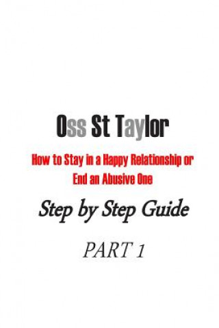 Kniha How to Stay in a Happy Relationship or End an Abusive One: Step by Step Guide PART 1 Oss St Taylor