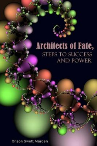 Knjiga Architects of Fate, Steps to Success and Power Orison Swett Marden