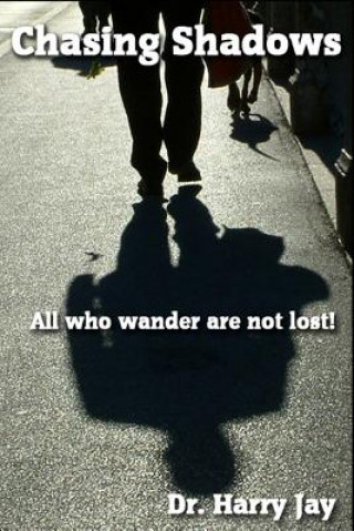 Kniha Chasing Shadows: All who wander are not lost! Dr Harry Jay
