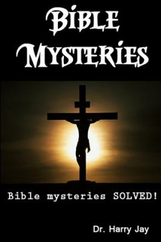 Kniha Bible Mysteries: Bible Mysteries SOLVED! Dr Harry Jay