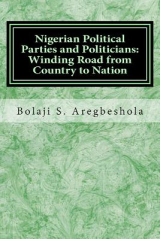 Könyv Nigerian Political Parties and Politicians: Winding Road from Country to Nation MR Bolaji Samson Aregbeshola