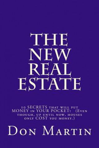 Carte The NEW REAL ESTATE: 10 SECRETS that will put MONEY in YOUR POCKET! (Even though, up until now, houses only COST you money.) Don Martin