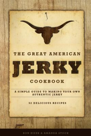 Könyv The Great American Jerky Cookbook: A simple guide to making your own authentic beef jerky Amanda Stock