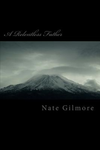 Kniha A Relentless Father: The struggles of parenting with a manipulative spouse. M Nate B Gilmore