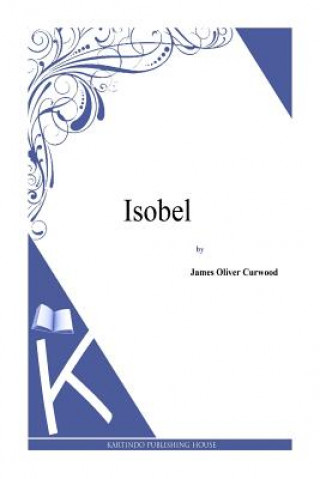 Kniha Isobel James Oliver Curwood