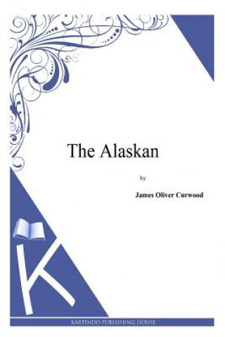 Knjiga The Alaskan James Oliver Curwood