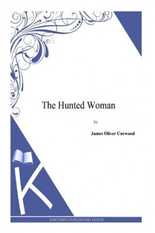 Kniha The Hunted Woman James Oliver Curwood