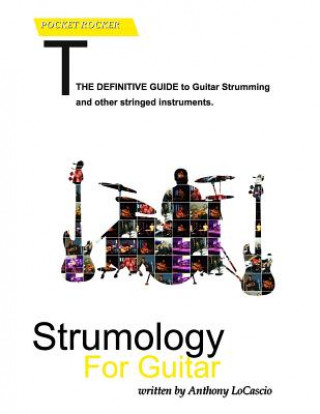 Kniha Strumology For Guitar: Learn How To Strum the Guitar. Over 50 strumming patterns that every guitarist should know MR Anthony Vincent Locascio