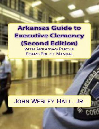 Kniha Arkansas Guide to Executive Clemency (2d ed.) MR John Wesley Hall Jr