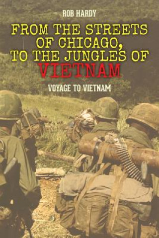 Carte From the Streets of Chicago, to the Jungles of Vietnam: Voyage to Vietnam Rob Hardy