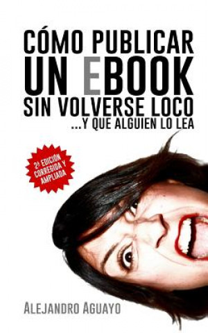 Kniha Cómo publicar un eBook sin volverse loco: Y que alguien lo lea Alejandro Aguayo