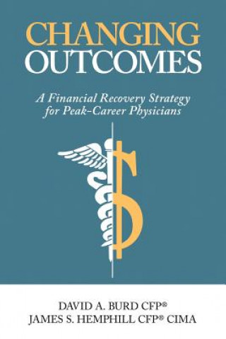 Книга Changing Outcomes: A Financial Recovery Strategy for Peak-Career Physicians James S Hemphill Cfp CI