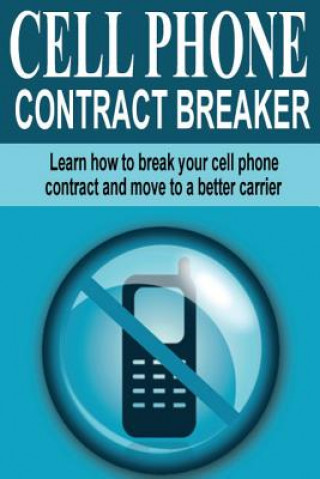 Kniha Cell Phone Contract Breaker: Learn how to break your cell phone contract and move to a better carrier Larry Jacobs