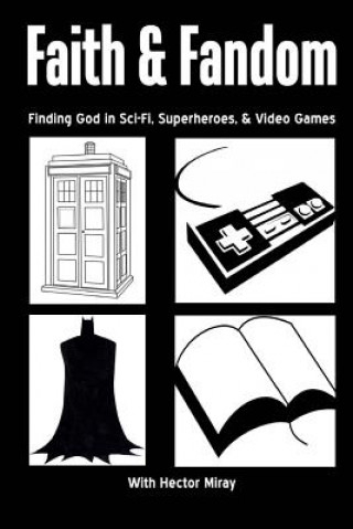 Kniha Faith & Fandom: Finding God In Sci-Fi, Superheroes, & Video Games Rev Hector E Miray Jr