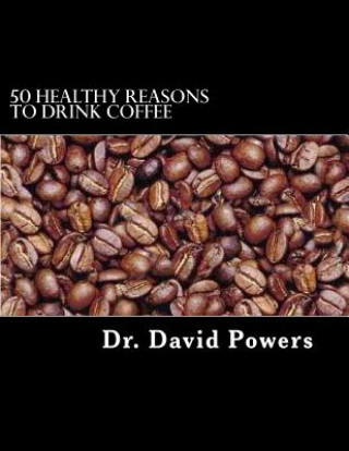 Könyv 50 Healthy Reasons to Drink Coffee Dr David Powers