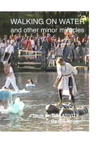 Kniha Walking on Water and Other minor Miracles: A book on Creativity Bill Boon