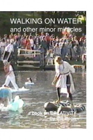 Knjiga Walking on Water and Other minor Miracles: A book on Creativity Bill Boon