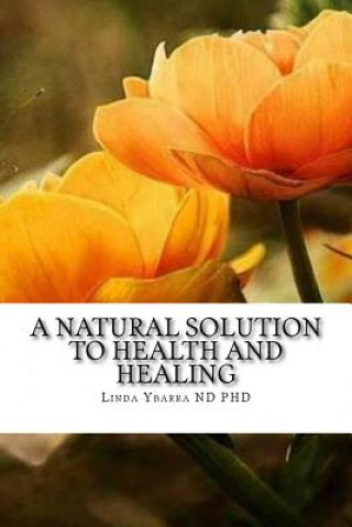 Książka A Natural Solution to Health and Healing Dr Linda Ybarra